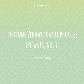 Lucienne Vernay chante pour les enfants, no. 1