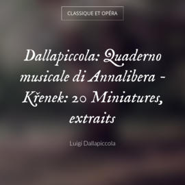 Dallapiccola: Quaderno musicale di Annalibera - Křenek: 20 Miniatures, extraits
