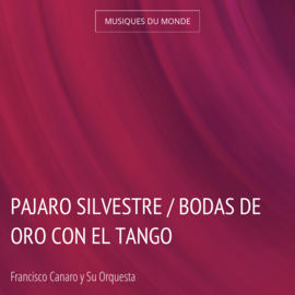 Pajaro Silvestre / Bodas de Oro Con el Tango