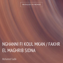 Nghanni Fi Koul Mkan / Fakhr El Maghrib Sidna