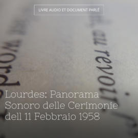 Lourdes: Panorama Sonoro delle Cerimonie dell 11 Febbraio 1958