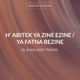 H' Abitek Ya Zine Ezine / Ya Fatna Bezine