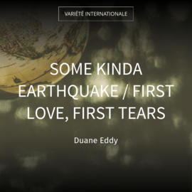 Some Kinda Earthquake / First Love, First Tears