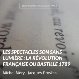 Les spectacles son sans lumière : la Révolution française ou Bastille 1789