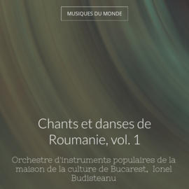 Chants et danses de Roumanie, vol. 1