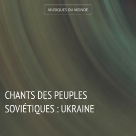 Chants des peuples Soviétiques : Ukraine