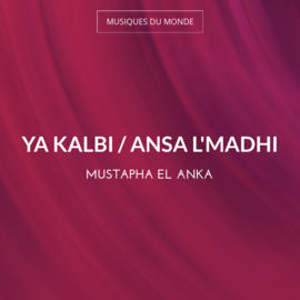 Ya Kalbi / Ansa L'Madhi
