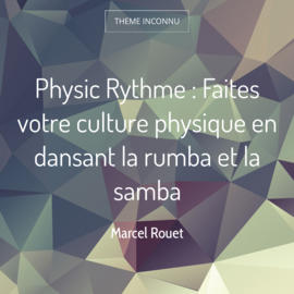 Physic Rythme : Faites votre culture physique en dansant la rumba et la samba