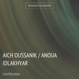 Aich Oussanik / Anoua Idlakhyar