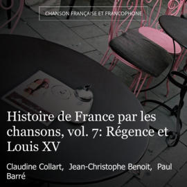Histoire de France par les chansons, vol. 7: Régence et Louis XV