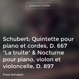 Schubert: Quintette pour piano et cordes, D. 667 "La truite" & Nocturne pour piano, violon et violoncelle, D. 897