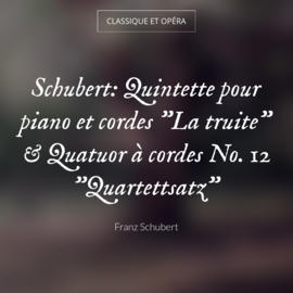 Schubert: Quintette pour piano et cordes "La truite" & Quatuor à cordes No. 12 "Quartettsatz"