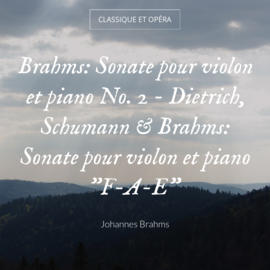 Brahms: Sonate pour violon et piano No. 2 - Dietrich, Schumann & Brahms: Sonate pour violon et piano "F-A-E"