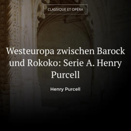 Westeuropa zwischen Barock und Rokoko: Serie A. Henry Purcell
