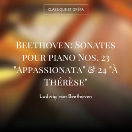 Beethoven: Sonates pour piano Nos. 23 "Appassionata" & 24 "À Thérèse"