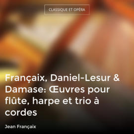 Françaix, Daniel-Lesur & Damase: Œuvres pour flûte, harpe et trio à cordes