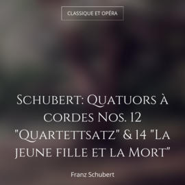 Schubert: Quatuors à cordes Nos. 12 "Quartettsatz" & 14 "La jeune fille et la Mort"