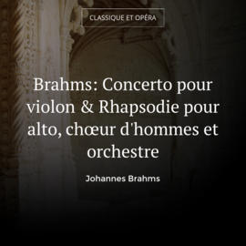 Brahms: Concerto pour violon & Rhapsodie pour alto, chœur d'hommes et orchestre