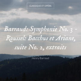 Barraud: Symphonie No. 3 - Roussel: Bacchus et Ariane, suite No. 2, extraits
