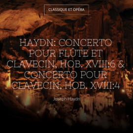 Haydn: Concerto pour flûte et clavecin, Hob. XVIII:6 & Concerto pour clavecin, Hob. XVIII:4
