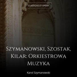 Szymanowski, Szostak, Kilar: Orkiestrowa Muzyka