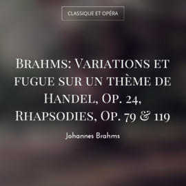 Brahms: Variations et fugue sur un thème de Handel, Op. 24, Rhapsodies, Op. 79 & 119