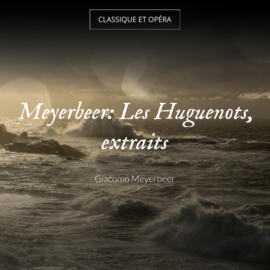 Meyerbeer: Les Huguenots, extraits