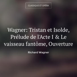 Wagner: Tristan et Isolde, Prélude de l'Acte I & Le vaisseau fantôme, Ouverture