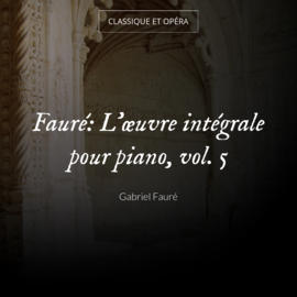 Fauré: L'œuvre intégrale pour piano, vol. 5