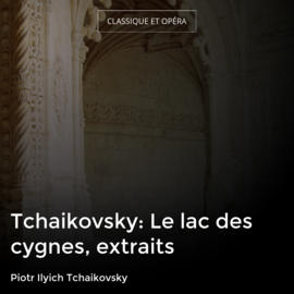 Tchaikovsky: Le lac des cygnes, extraits