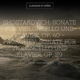 Shostakovich: Sonate für Violoncello und Klavier, Op. 40 - Prokofiev: Sonate für Violoncello und Klavier, Op. 119