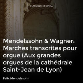 Mendelssohn & Wagner: Marches transcrites pour orgue (Aux grandes orgues de la cathédrale Saint-Jean de Lyon)