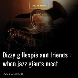 Dizzy gillespie and friends : when jazz giants meet
