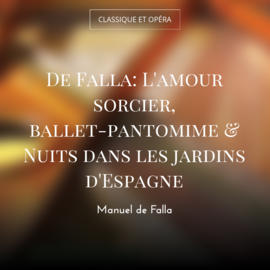De Falla: L'amour sorcier, ballet-pantomime & Nuits dans les jardins d'Espagne