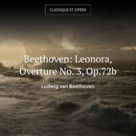 Beethoven: Leonora, Overture No. 3, Op.72b