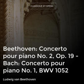 Beethoven: Concerto pour piano No. 2, Op. 19 - Bach: Concerto pour piano No. 1, BWV 1052