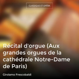 Récital d'orgue (Aux grandes orgues de la cathédrale Notre-Dame de Paris)