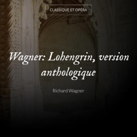 Wagner: Lohengrin, version anthologique