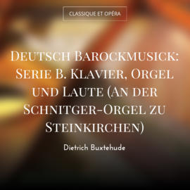 Deutsch Barockmusick: Serie B. Klavier, Orgel und Laute (An der Schnitger-Orgel zu Steinkirchen)