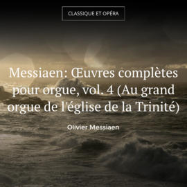 Messiaen: Œuvres complètes pour orgue, vol. 4 (Au grand orgue de l'église de la Trinité)