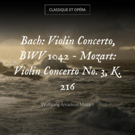 Bach: Violin Concerto, BWV 1042 - Mozart: Violin Concerto No. 3, K. 216