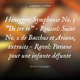 Honegger: Symphonie No. 5 "Di tre re" - Roussel: Suite No. 2 de Bacchus et Ariane, extraits - Ravel: Pavane pour une infante défunte