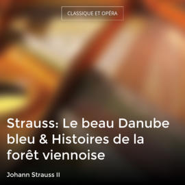 Strauss: Le beau Danube bleu & Histoires de la forêt viennoise