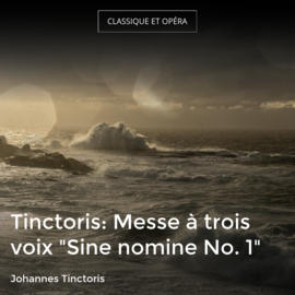 Tinctoris: Messe à trois voix "Sine nomine No. 1"