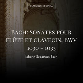 Bach: Sonates pour flûte et clavecin, BWV 1030 - 1033