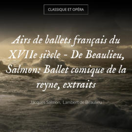 Airs de ballets français du XVIIe siècle - De Beaulieu, Salmon: Ballet comique de la reyne, extraits