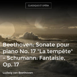 Beethoven: Sonate pour piano No. 17 "La tempête" - Schumann: Fantaisie, Op. 17