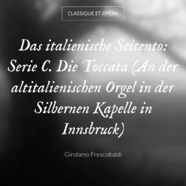 Das italienische Seicento: Serie C. Die Toccata (An der altitalienischen Orgel in der Silbernen Kapelle in Innsbruck)
