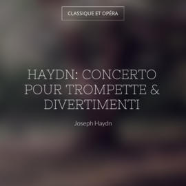 Haydn: Concerto pour trompette & Divertimenti