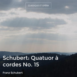 Schubert: Quatuor à cordes No. 15